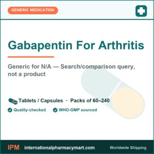 Gabapentin For Arthritis - generic N/A — Search/comparison query, not a product | International Pharmacy Mart
