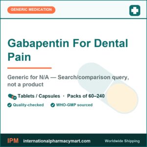 Gabapentin For Dental Pain - generic N/A — Search/comparison query, not a product | International Pharmacy Mart