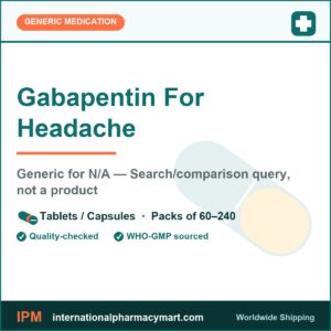 Gabapentin For Headache - generic N/A — Search/comparison query, not a product | International Pharmacy Mart